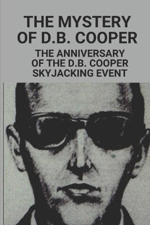The Mystery Of D.B. Cooper: The Anniversary Of The D.B. Cooper Skyjacking Event: D B Cooper Story by Elvie Mittag 9798528654669