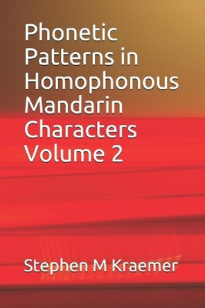 Phonetic Patterns in Homophonous Mandarin Characters Volume 2 by Stephen M Kraemer 9798726661681