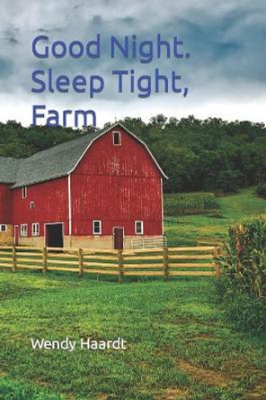 Good Night. Sleep Tight, Farm. by Wendy Haardt 9798726074320