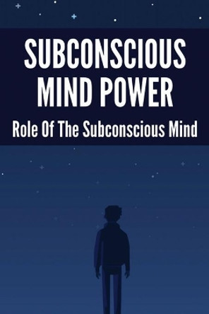 Subconscious Mind Power: Role Of The Subconscious Mind: How To Activate Subconscious Mind by Macie Corin 9798729782451