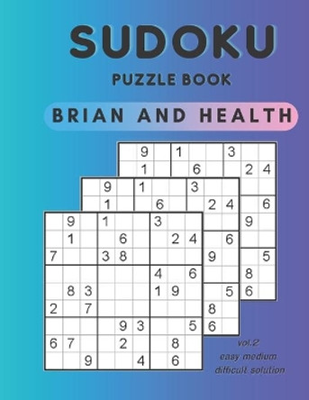 Sudoku Puzzle Book Brian and Health: Puzzles & Solutions, Easy to difficult Puzzles for kids, Student, Adults large print 8.5*11 inc 130 page by Yuuna Jt 9798732395570