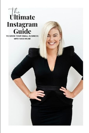 The Ultimate Instagram Guide To Grow Your Business: This little tome is a bible for the business owner who want to organically grow an online instagram following that translates to real-life sales. by Nikki Milne 9798732938524