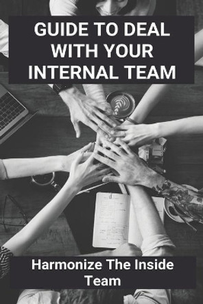 Guide To Deal With Your Internal Team: Harmonize The Inside Team: Meet Your Inside Team by Joan Atterson 9798734041246