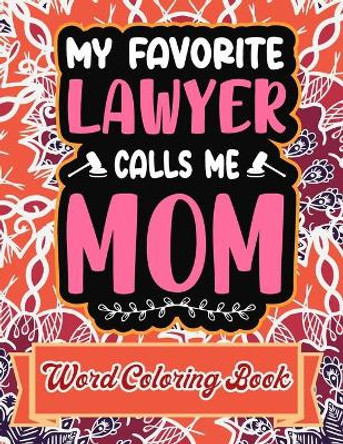 My Favorite Lawyer Calls Me Mom: Word Coloring Book: Mothers Day Word Coloring Book for Good Vibes, 8.5&quot; X11&quot; 101 Pages, 49 Beautiful Unique Designs by Downtown Publication 9798734918944