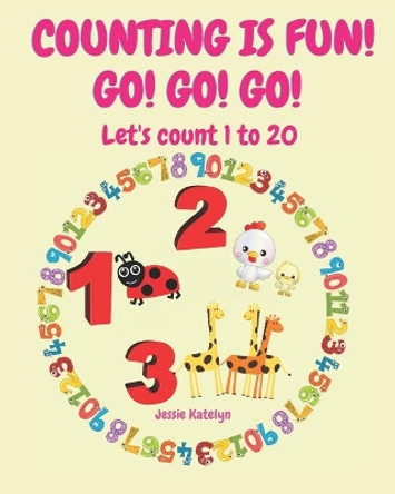 Counting Is Fun ! Go ! Go ! Go !: Let's count 1 to 20 by Jessie Katelyn 9798736703401