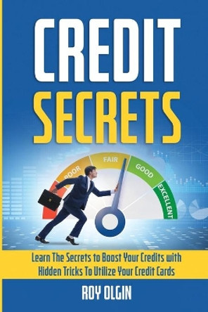 Credit Secrets: Learn The Secrets to Boost Your Credits with Hidden Tricks To Utilize Your Credit Cards by Roy Olgin 9798744829346