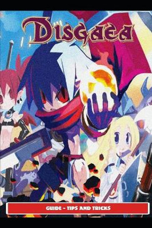 Disgaea RPG Guide - Tips and Tricks by Marsx14 9798748938372