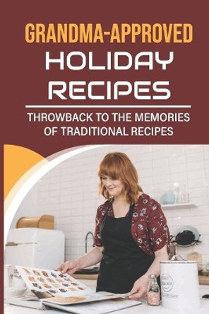 Grandma-Approved Holiday Recipes: Throwback To The Memories Of Traditional Recipes by Phyliss Wyler 9798750952939