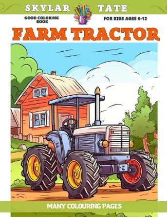 Good Coloring Book for kids Ages 6-12 - Farm Tractor - Many colouring pages by Skylar Tate 9798852068897