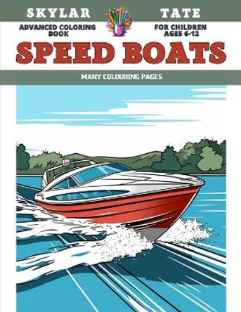 Advanced Coloring Book for children Ages 6-12 - Speed Boats - Many colouring pages by Skylar Tate 9798856396897