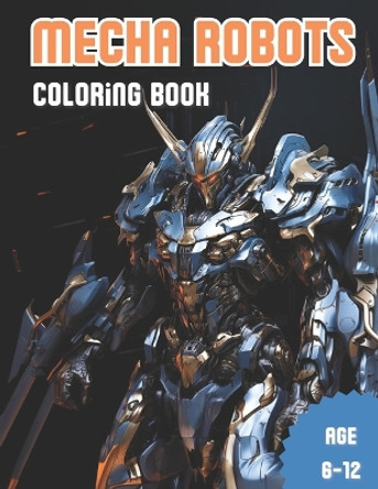 Mecha Robots. Coloring Book: Awesome Robots Mecha Coloring Book for Kids Age 6-12 by Krzysztof Dejnarowicz 9798859665853