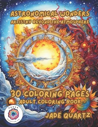 Astronomical Wonders Artistry Beyond the Atmosphere: 30 Coloring Pages Adult Coloring Book by Jade Quartz 9798864567753