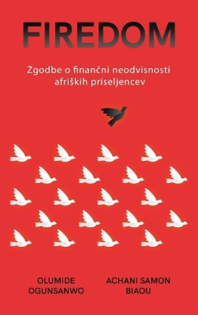 Firedom: Zgodbe o finan&#269;ni neodvisnosti afriskih priseljencev by Olumide Ogunsanwo 9798869197764