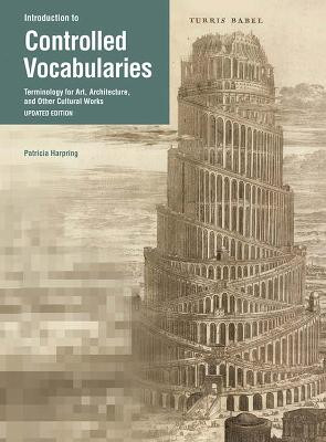 Introduction to Controlled Vocabularies - Terminology For Art, Architecture, and Other Cultural Works, Updated Edition . Harping 9781606061503