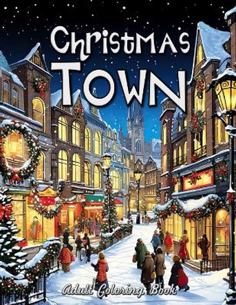 Christmas Town Adult Coloring Book: Enchanting Winter Wonderland - A Journey Through Traditional Festive Scenes by Laura Seidel 9798870291079