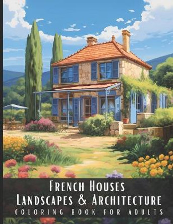 French Houses Landscapes & Architecture Coloring Book for Adults: Beautiful Nature Landscapes Sceneries and Foreign Buildings Coloring Book for Adults, Perfect for Stress Relief and Relaxation - 50 Coloring Pages by Artful Palette 9798867328214