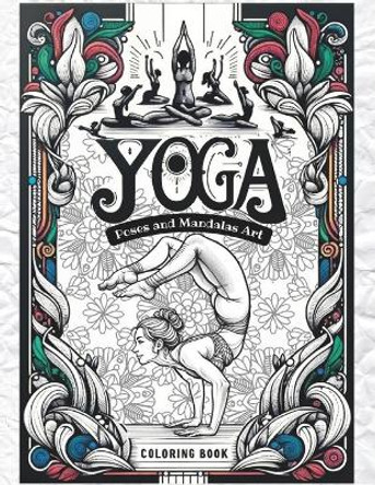 Yoga Poses and Mandalas Art Coloring Book: Colorful Yoga: Exploring Harmony Through Poses and Peaceful Patterns by Gio Holland 9798873467013