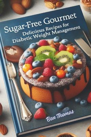 Sugar-Free Gourmet: Delicious recipes for Diabetic Weight Management.: Wholesome Choices: Satisfying Meals for Diabetic Health and Weight Control. by Ben Thomas 9798880152735