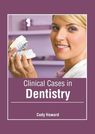 Clinical Cases in Dentistry by Cody Howard 9798887406282