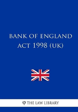 Bank of England Act 1998 by The Law Library 9781987745528