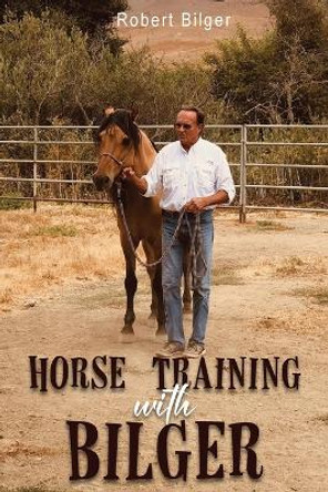 Horse Training with Bilger by Robert Bilger 9798890313454