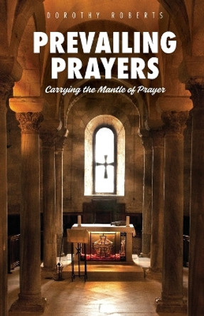 Prevailing Prayers: Carrying the Mantle of Prayer by Dorothy Roberts 9798890413062