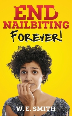 End Nailbiting Forever! by W E Smith 9798986449555