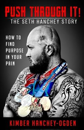 PUSH THROUGH IT! The Seth Hanchey Story by Kimber Hanchey-Ogden 9798987107508