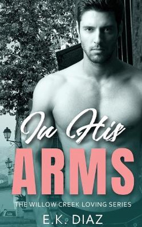 In His Arms: A Small town Curvy Girl Instalove Romance by E K Diaz 9798989236619