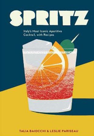 Spritz: Italy's Most Iconic Aperitivo Cocktail, with Recipes by Talia Baiocchi