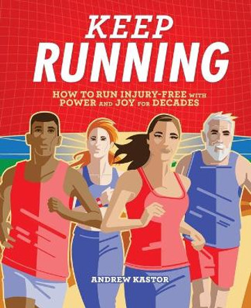 Keep Running: How to Run Injury-Free with Power and Joy for Decades by Andrew Kastor 9781646114443 Keep Running: How to Run Injury-Free with Power and Joy for Decades by Andrew Kastor 9781646114443