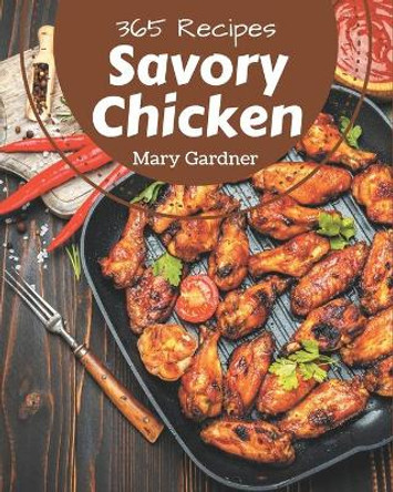 365 Savory Chicken Recipes: A Chicken Cookbook for All Generation by Mary Gardner 9798577954185