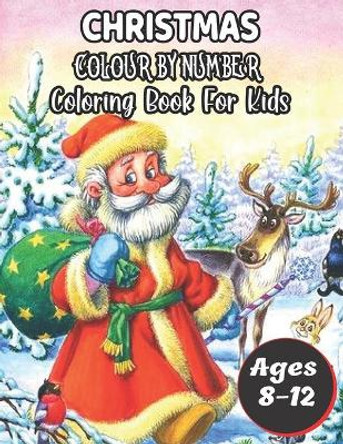 Christmas Colour By Number Coloring Book For Kids Ages 8-12: A Christmas Color By Number Coloring Books with Fun Easy and Relaxing Pages Gifts for Boys Girls Kids by David Whitson 9798578463655