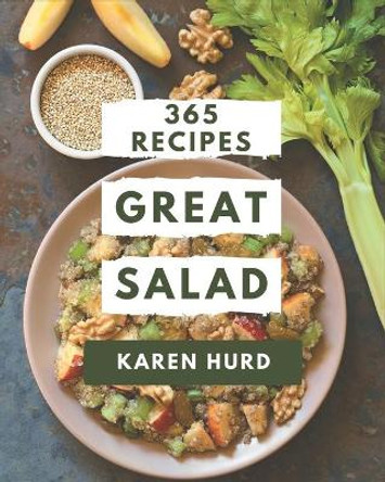 365 Great Salad Recipes: A One-of-a-kind Salad Cookbook by Karen Hurd 9798580044835