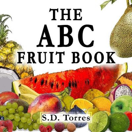 The ABC Fruit Book: Alphabet Learning With Fruit. by S D Torres 9798617449824