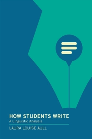 How Students Write: A Linguistic Analysis by Laura Louise Aull 9781603294522
