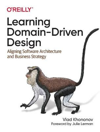 Learning Domain-Driven Design: Aligning Software Architecture and Business Strategy by Vladik Khononov