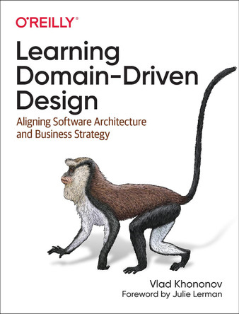 Learning Domain-Driven Design: Aligning Software Architecture and Business Strategy by Vladik Khononov