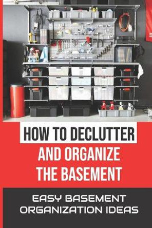 How To Declutter And Organize The Basement: Easy Basement Organization Ideas: Cleaning Basement by Echo Sung 9798470852588