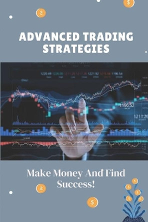 Advanced Trading Strategies: Make Money And Find Success!: Guide For Trading Strategies For Beginners by Aleisha Kully 9798454639594