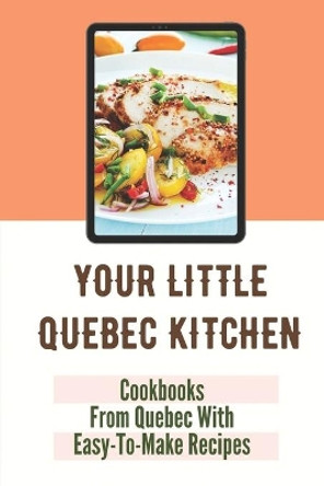 Your Little Quebec Kitchen: Cookbooks From Quebec With Easy-To-Make Recipes: Quebec Food by Alton Melkonian 9798457376731