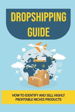 Dropshipping Guide: How To Identify And Sell Highly Profitable Niches Products: The Right Business by Kieth Moessner 9798458344975