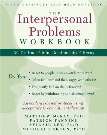 The Interpersonal Problems Workbook: ACT to End Painful Relationship Patterns by Matthew McKay