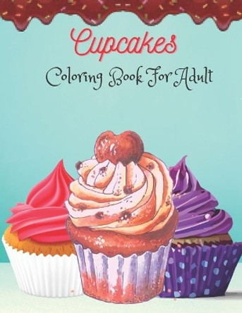 Cupcakes Coloring Book For Adult: Coloring Book With 40 Unique Cupcakes Illustrations for Kids and Adults. by Kaddie Sowle 9798544622215