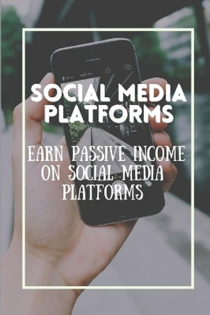 Social Media Platforms: Earn Passive Income On Social Media Platforms: Dominate Social Media Networks by Rory Pickup 9798546090883