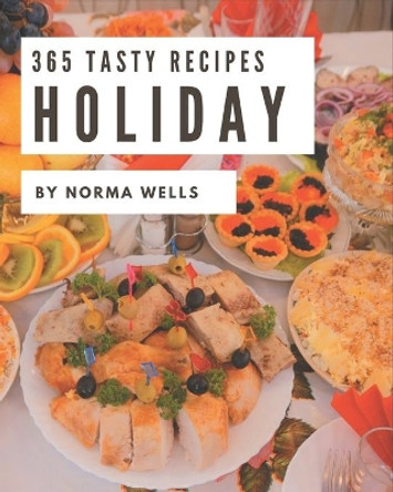 365 Tasty Holiday Recipes: Enjoy Everyday With Holiday Cookbook! by Norma Wells 9798567497456