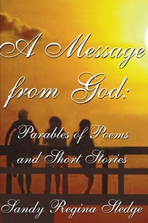 A Message from God: Parables of Poems & Short Stories by Sandy Regina Sledge 9798551301967