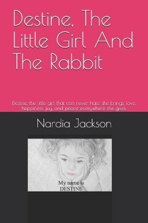 Destine, The Little Girl and The Rabbit: Destine. The little girl that can never hate, she brings, love, happiness, joy, and peace everywhere she goes. by Nardia Jackson 9798556021792