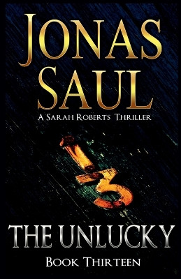The Unlucky: A Sarah Roberts Thriller Book 13 by Jonas Saul 9781998047352