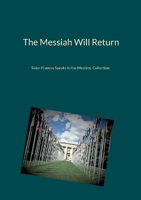 The Messiah Will Return: Sister Frances Speaks to the Muslims. Collection. by Sister Frances 9782322435302